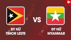 Nhận định bóng đá ĐT nữ Timor Leste vs ĐT nữ Myanmar,16h30 ngày 10/8:  Thắng không tì vết!